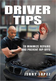 Title: Driver Tips: To minimize repairs and prevent rip-offs, Author: Jerry Lopez