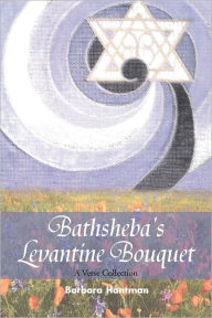 Title: Bathsheba's Levantine Bouquet: A Verse Collection, Author: Barbara Hantman