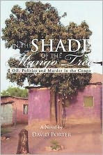 Title: In the Shade of the Mango Tree: Oil, Politics and Murder in the Congo, Author: David Porter