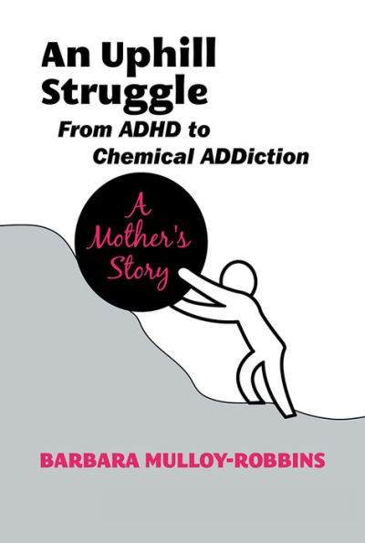 An Uphill Struggle: From ADHD to Chemical ADDiction A Mother's Story