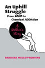 An Uphill Struggle: From ADHD to Chemical ADDiction A Mother's Story