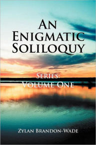 Title: An Enigmatic Soliloquy Series: Volume One, Author: Zylan Brandon-Wade