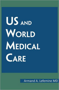 Title: US and World Medical Care, Author: Armand A. Lefemine MD