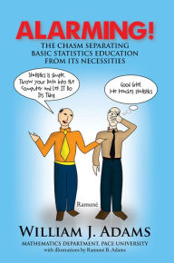 Title: Alarming! The Chasm Separating Basic Statistics Education from its Necessities, Author: William J. Adams