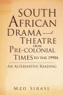South African Drama and Theatre from Pre-colonial Times to the 1990s: An Alternative Reading