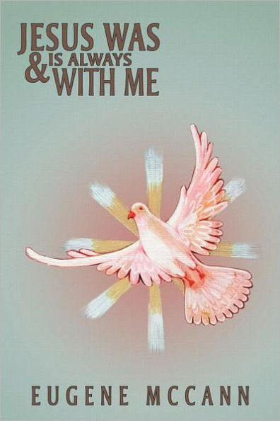 Jesus Was & Is Always with Me: Throughout My Life