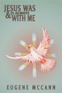 Jesus Was & Is Always with Me: Throughout My Life