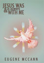 Jesus Was & Is Always with Me: Throughout My Life