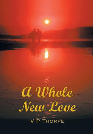 Title: A Whole New Love, Author: V P Thorpe