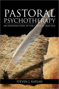 Title: Pastoral Psychotherapy: An Introduction to the Clinical Practice, Author: Chaplain Steven J. Kaplan