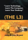 Learn Technology, Learn the Computer, Learn Your Desktop (the L3): Enter a Tech Savvy World Still in Exploration by Great Enthusiastics. Be a Part.