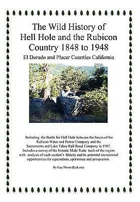 The Wild History of Hell Hole and the Rubicon Country 1848 to 1948: El Dorado and Placer Counties California