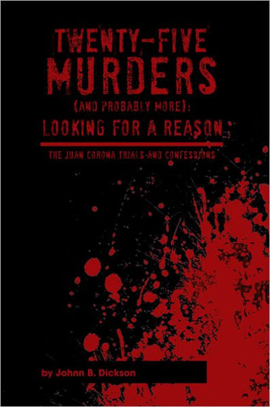 TWENTY-FIVE MURDERS (AND PROBABLY MORE): Looking for a reason: The Juan Corona Trials and Confessions