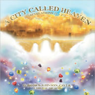 Title: A City Called Heaven: Revelations: 21 - 22, Author: G. Brown-Johnson