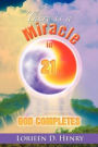 There Is a Miracle in 21: God Completes!