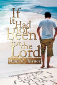Title: If It Had Not Been for the Lord, Author: Dana C Turner