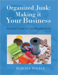 Title: Organized Junk: Making it Your Business: Innovative Guide to Cost Effecient Parties, Author: Roberta Walker