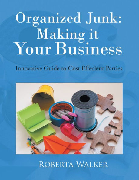 Organized Junk: Making it Your Business: Innovative Guide to Cost Effecient Parties