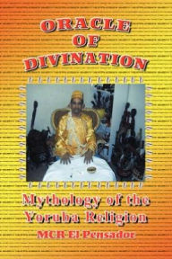 Title: Oracle of Divination: The Mythology of Yoruva Religion, Author: McR El Pensador