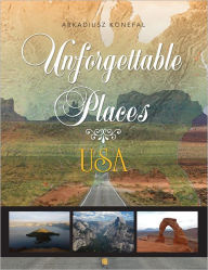 Title: Unforgettable Places: USA, Author: Arkadiusz Konefal