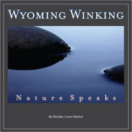 Title: Wyoming Winking: Nature Speaks, Author: Bradley Loren Marlow
