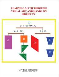 Title: LEARNING MATH THROUGH VISUAL ART AND HANDS ON PROJECTS, Author: Javier S. Guerrero