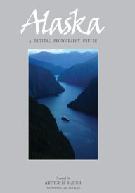 Title: Alaska Photo Book: A Digital Photography Cruise, Author: Created By Arthur H. Bleich