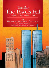Title: The Day The Towers Fell: The Story of September 11, 2001, Author: Maureen Crethan Santora