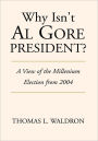 Why Isn't Al Gore President?: A View of the Millenium Election from 2004
