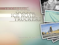 Title: Diamonds, Gold and Ice Road Truckers: A Photographic Tour of Canada's Gateway To The Arctic, Author: Vanessa M. Truter