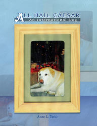 Title: All HAIL CAESAR: An International Dog, Author: Anne L. Terio