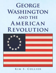 Title: George Washington and the American Revolution, Author: Kim S. Collier