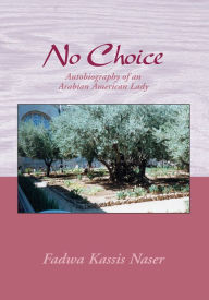 Title: No Choice: Autobiography of an Arabian-American Lady, Author: Fadwa Kassis Naser