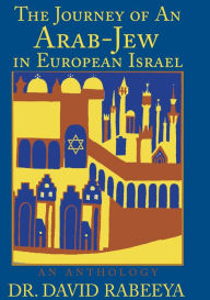 Title: The Journey of An Arab-Jew in European Israel: An Anthology, Author: Dr. David Rabeeya