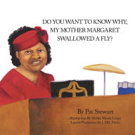 Title: Do You Want to Know Why My Mother Margaret Swallowed a Fly?, Author: Pat Stewart