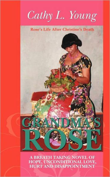 Grandma's Rose: A Breath Taking Novel of Hope, Unconditional Love, Hurt and Disappointment: Rose's Life After Christine's Death