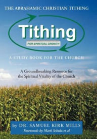 Title: The Abrahamic Christian Tithing: A Study Book for the Church: Tithing for Spiritual Growth, Author: Samuel Kirk Mills