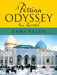Title: A Persian Odyssey: Iran Revisited, Author: Rami Yelda