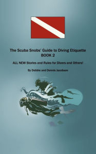 Title: The Scuba Snobs' Guide to Diving Etiquette BOOK 2: ALL NEW Stories and Rules for Divers and Others!, Author: Debbie and Dennis Jacobson