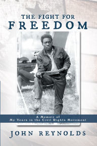 Title: The Fight for Freedom: A Memoir of My Years in the Civil Rights Movement, Author: John Reynolds