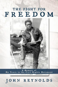 Title: The Fight for Freedom: A Memoir of My Years in the Civil Rights Movement, Author: John Reynolds