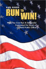 RUN TO WIN!: HOW YOU CAN RUN A SUCCESSFUL CAMPAIGN FOR LOCAL OR STATE PUBLIC OFFICE