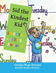 Title: Sid the Kindest Kid: SWEETS ... sweets ... SwEets!, Author: Anusjka Regis-Etumnu