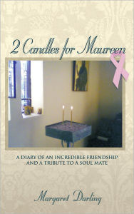 Title: 2 Candles for Maureen: A Diary of an Incredible Friendship and a Tribute to a Soul Mate, Author: Margaret Darling