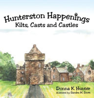 Title: Hunterston Happenings: Kilts, Casts and Castles, Author: Donna K. Hunter