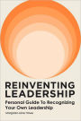 Reinventing Leadership: Personal Guide to Recognizing Your Own Leadership