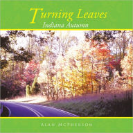 Title: TURNING LEAVES: INDIANA AUTUMN, Author: Alan McPherson