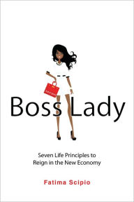 Title: Boss Lady: Seven Life Principles to Reign in the New Economy, Author: Fatima Scipio