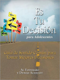 Title: Es Tu Decision Para Adolescentes: Guia de Sentido Comun Para Tomar Mejores Decisiones, Author: Al Foderaro