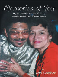 Title: Memories of You: My life with Carl Edward Gardner, original lead singer of The Coasters, Author: Veta Gardner